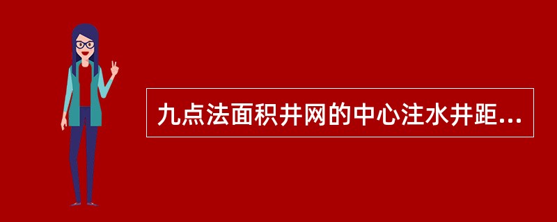 九点法面积井网的中心注水井距角井距离大于注水井距边井距离，所以，在油层性质变化不