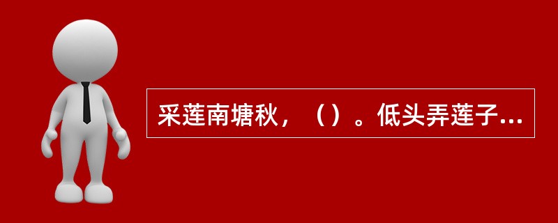 采莲南塘秋，（）。低头弄莲子，（）。（），莲心彻底红。乐府民歌《西洲曲》