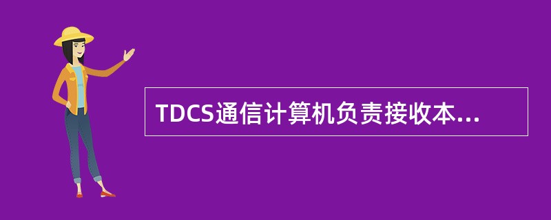 TDCS通信计算机负责接收本分机采集的车站表示信息、接收处理临站信息、接收无线（