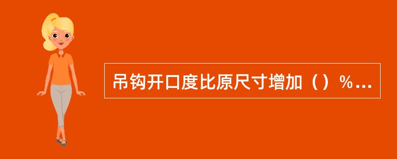 吊钩开口度比原尺寸增加（）％应报废．