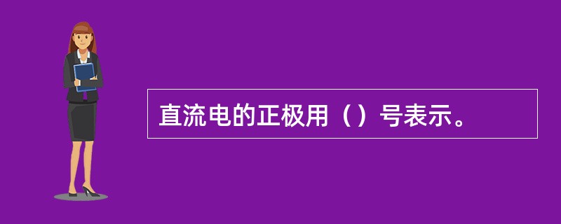 直流电的正极用（）号表示。