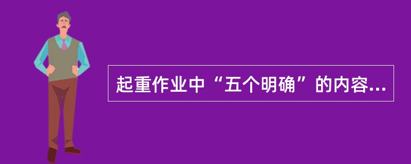 起重作业中“五个明确”的内容是什么？