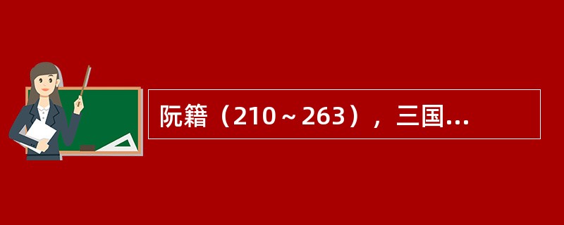 阮籍（210～263），三国（）诗人。字嗣宗。陈留尉氏（今属河南）人。是建安七子