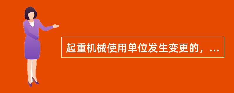 起重机械使用单位发生变更的，原使用单位应当在（）到原登记部门办理使用登记注销