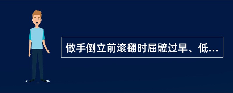 做手倒立前滚翻时屈髋过早、低头含胸不够会导致（）。