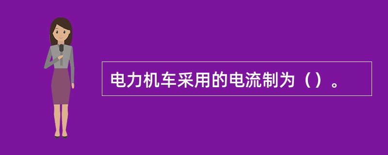 电力机车采用的电流制为（）。