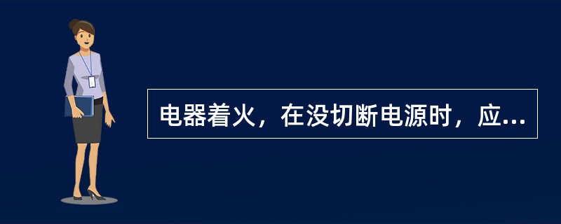 电器着火，在没切断电源时，应使用（）灭火器灭火。