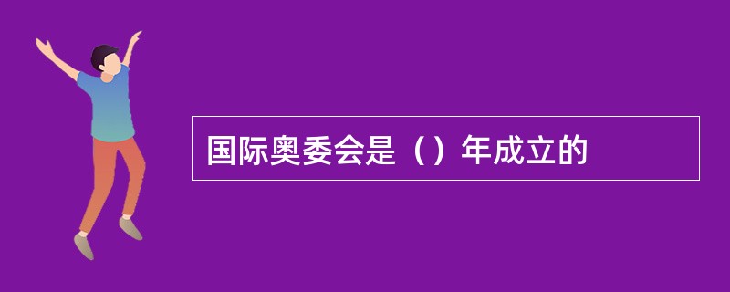 国际奥委会是（）年成立的