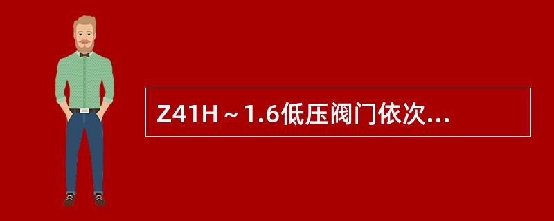 Z41H～1.6低压阀门依次表示的内容是：闸阀、法兰连接、（）、合金钢、公称压力