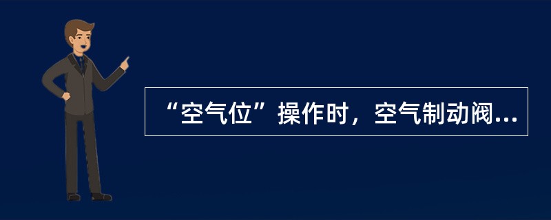 “空气位”操作时，空气制动阀（）功能相同。