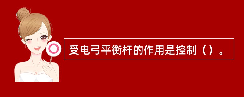 受电弓平衡杆的作用是控制（）。