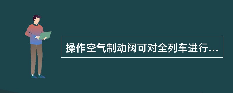 操作空气制动阀可对全列车进行制动和缓解，单缓机车时要：（）