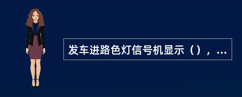 发车进路色灯信号机显示（），准许列车运行到次一色灯信号机之前准备停车。