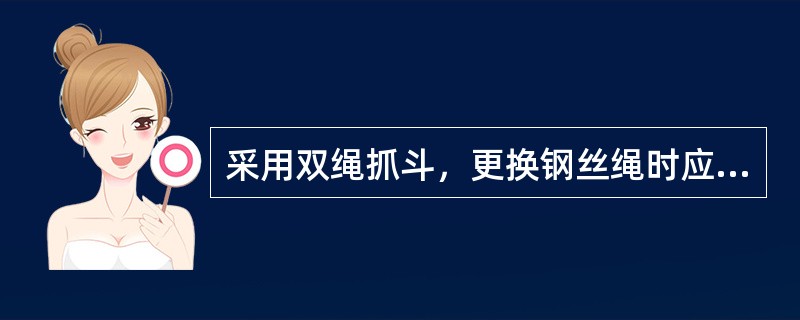采用双绳抓斗，更换钢丝绳时应注意两套钢丝绳的捻向（）。