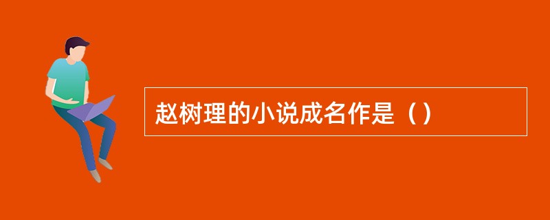 赵树理的小说成名作是（）