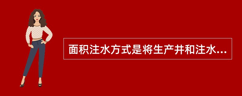 面积注水方式是将生产井和注水井按一定几何形状均匀地分布在整个开发区上，同时进行注