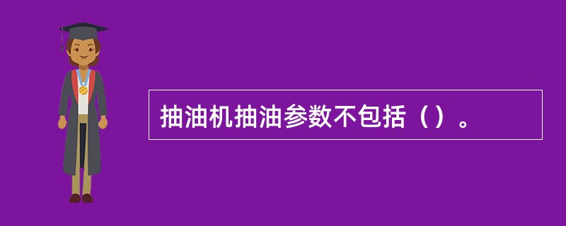 抽油机抽油参数不包括（）。