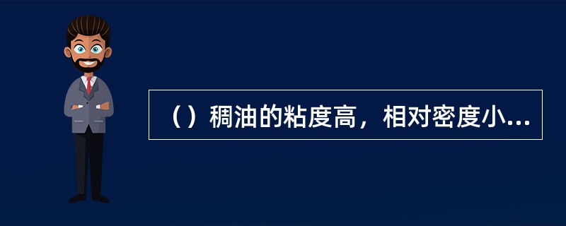 （）稠油的粘度高，相对密度小，主要是原油中胶质和沥青质含量高。