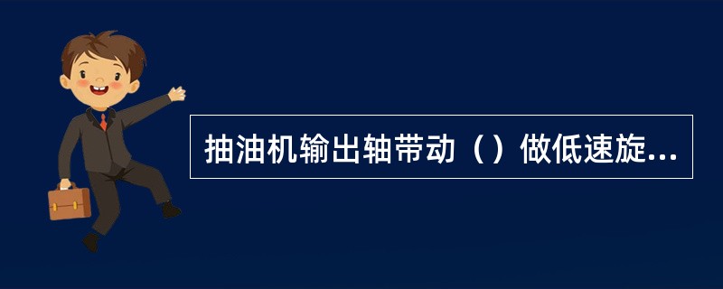 抽油机输出轴带动（）做低速旋转运动。