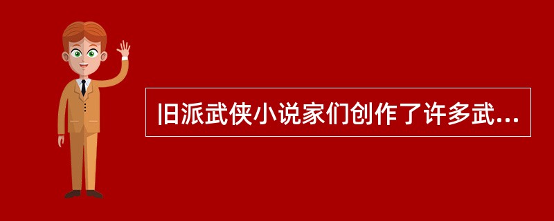 旧派武侠小说家们创作了许多武侠小说名篇，如王度庐的《卧虎藏龙》；还珠楼主的《蜀山