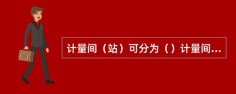 计量间（站）可分为（）计量间（站）、热水或蒸汽伴随计量间（站）、掺油（水）计量间