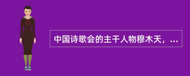 中国诗歌会的主干人物穆木天，早期参加的新文学社团是（）