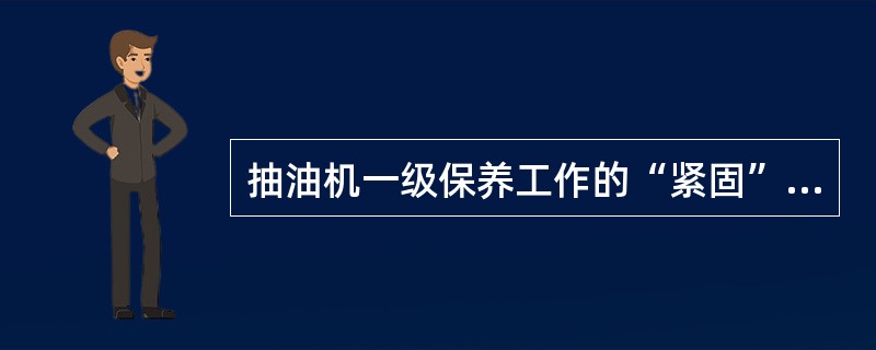 抽油机一级保养工作的“紧固”是指紧固（）。