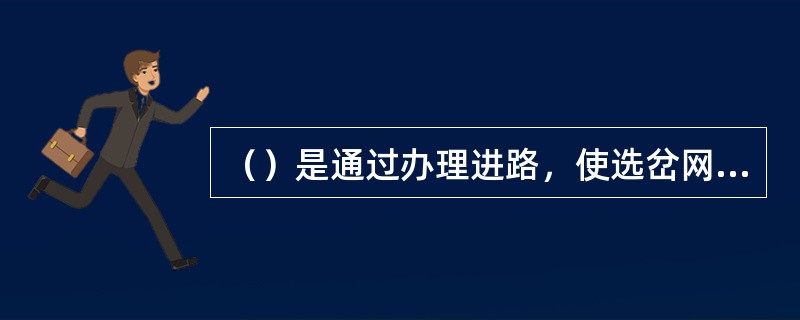 （）是通过办理进路，使选岔网路中的DCJ或FCJ吸起，接通道岔启动电路，转换道岔