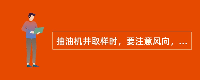 抽油机井取样时，要注意风向，人要站在（）操作，防止油气中毒。