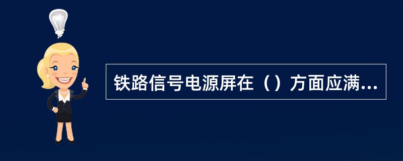 铁路信号电源屏在（）方面应满足要求。