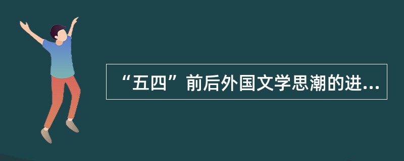 “五四”前后外国文学思潮的进入对新文学的影响