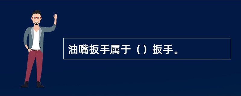 油嘴扳手属于（）扳手。