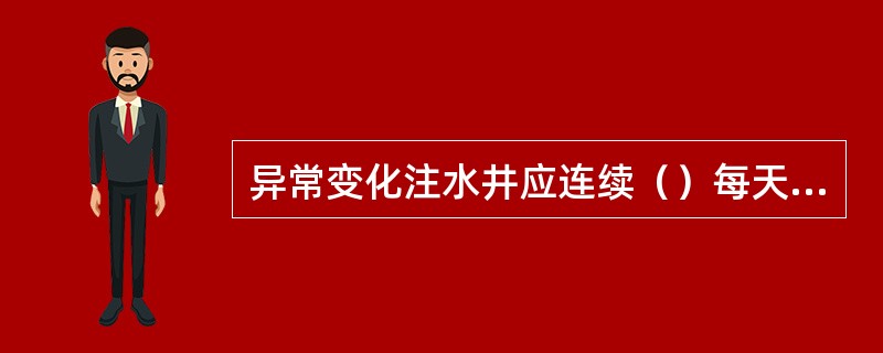 异常变化注水井应连续（）每天录取套压。