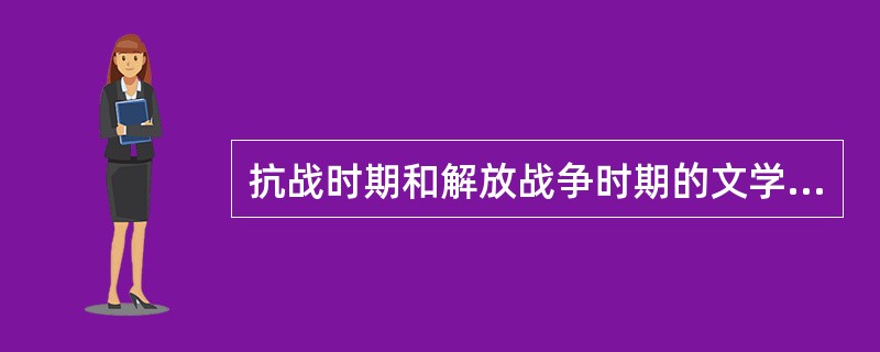 抗战时期和解放战争时期的文学格局；