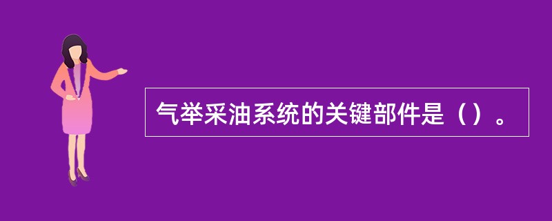 气举采油系统的关键部件是（）。