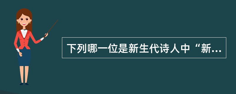 下列哪一位是新生代诗人中“新古典主义”倾向的代表？（）