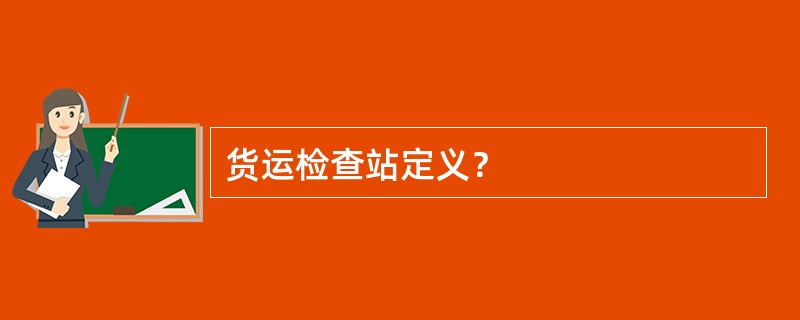 货运检查站定义？