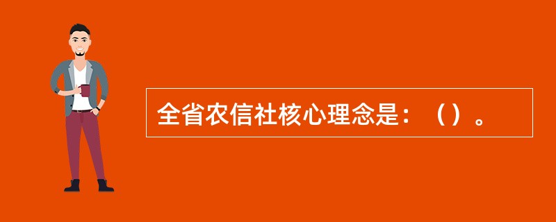 全省农信社核心理念是：（）。