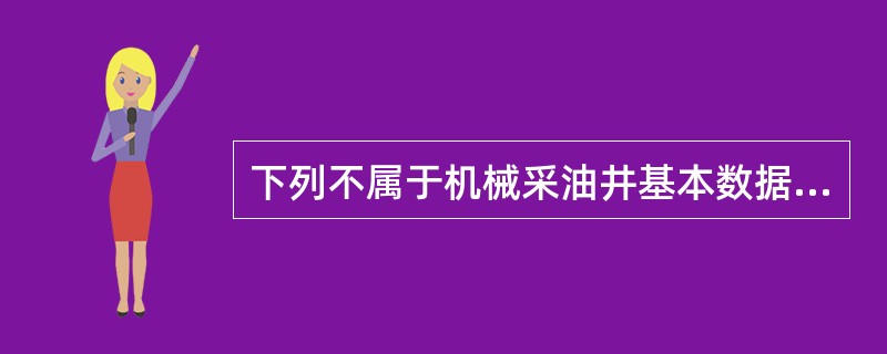 下列不属于机械采油井基本数据采集内容的是（）。