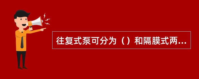 往复式泵可分为（）和隔膜式两大类。