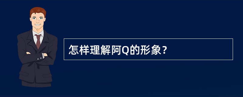 怎样理解阿Q的形象？