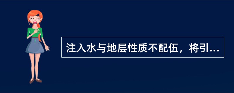 注入水与地层性质不配伍，将引起（）。