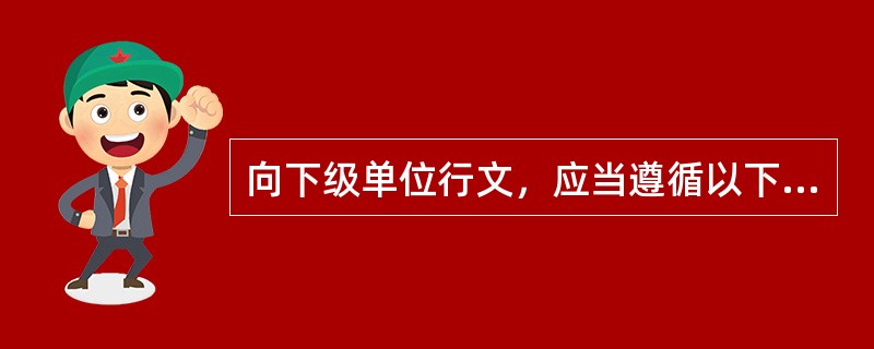 向下级单位行文，应当遵循以下规则（）。