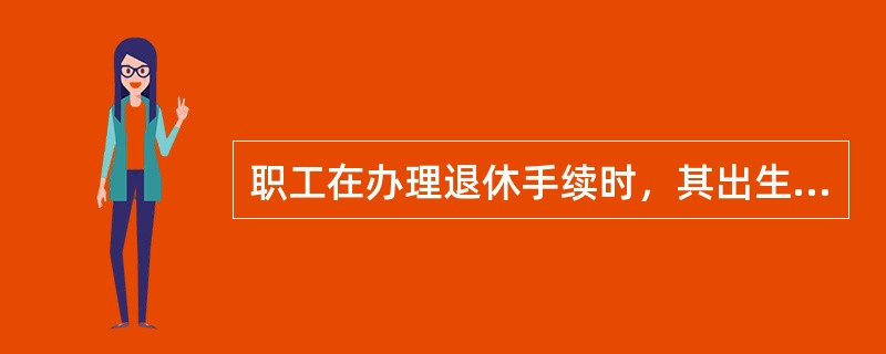 职工在办理退休手续时，其出生年龄以（）确定。