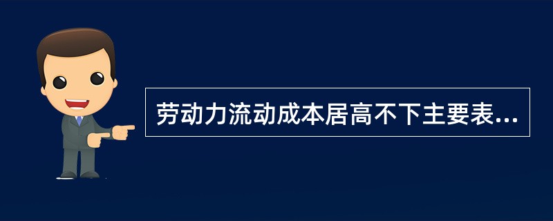 劳动力流动成本居高不下主要表现在哪些方面？劳动力流动成本居高不下主要表现在哪些方