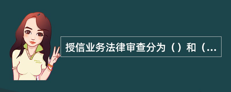 授信业务法律审查分为（）和（）。