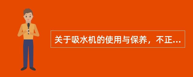 关于吸水机的使用与保养，不正确的是（）。