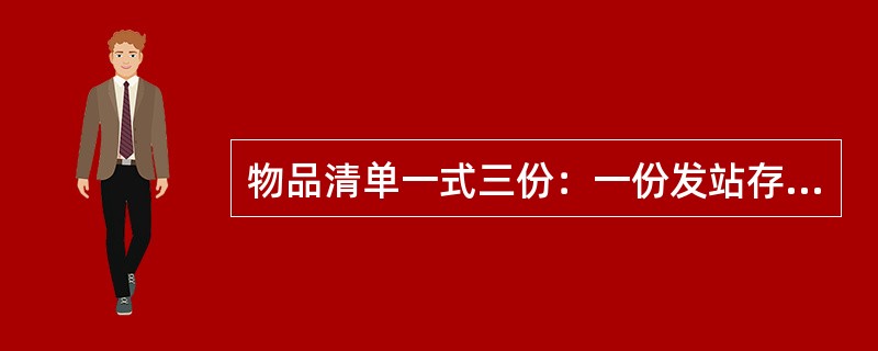 物品清单一式三份：一份发站存查、一份（）、一份退还托运人。