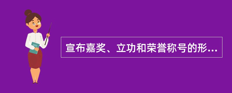 宣布嘉奖、立功和荣誉称号的形式？