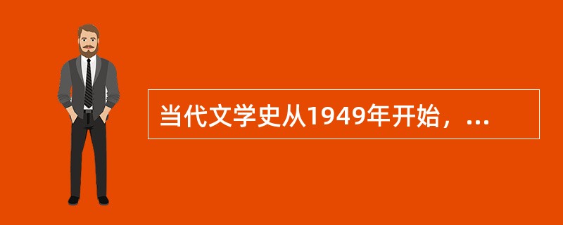 当代文学史从1949年开始，也是（）的开始。